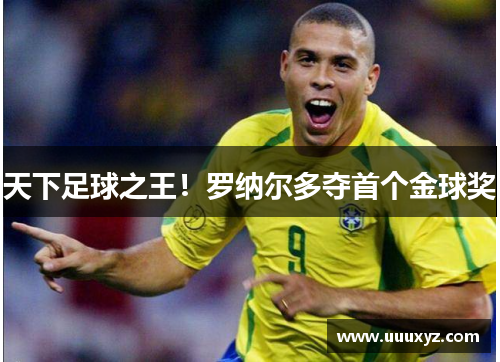 天下足球之王！罗纳尔多夺首个金球奖