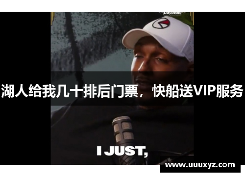 湖人给我几十排后门票，快船送VIP服务